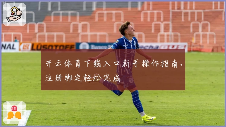 开云体育下载入口新手操作指南，注册绑定轻松完成