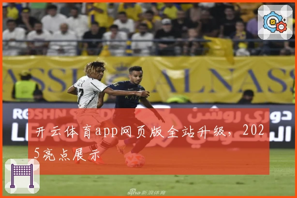 开云体育app网页版全站升级，2025亮点展示