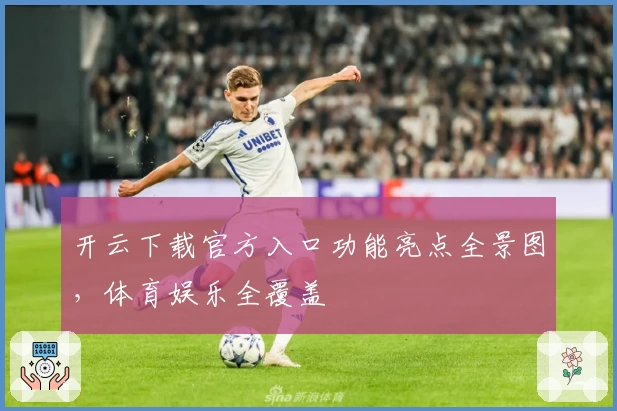 开云下载官方入口功能亮点全景图，体育娱乐全覆盖